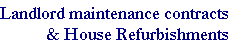 Landlord maintenance contracts
     & House Refurbishments